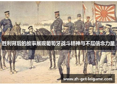 胜利背后的故事展现葡萄牙战斗精神与不屈信念力量