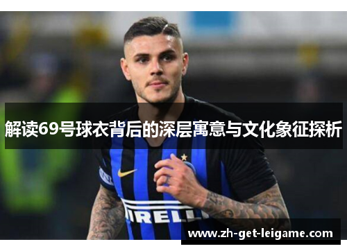 解读69号球衣背后的深层寓意与文化象征探析 解读69号球衣背后的深层寓意与文化象征探析
