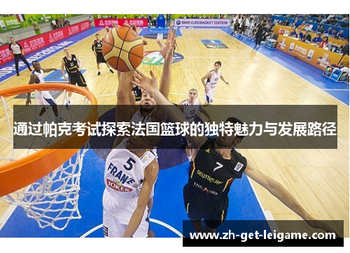 通过帕克考试探索法国篮球的独特魅力与发展路径