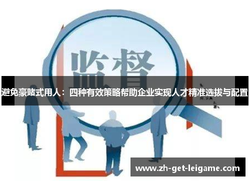 避免豪赌式用人：四种有效策略帮助企业实现人才精准选拔与配置