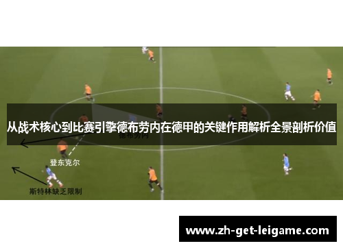 从战术核心到比赛引擎德布劳内在德甲的关键作用解析全景剖析价值 从战术核心到比赛引擎德布劳内在德甲的关键作用解析全景剖析价值