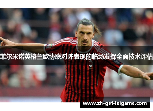 菲尔米诺英格兰欧协联对阵表现的临场发挥全面技术评估 菲尔米诺英格兰欧协联对阵表现的临场发挥全面技术评估